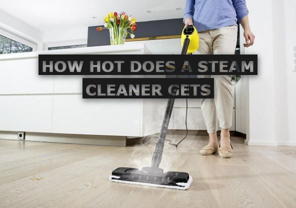 How Hot Does a Steam Cleaner Gets